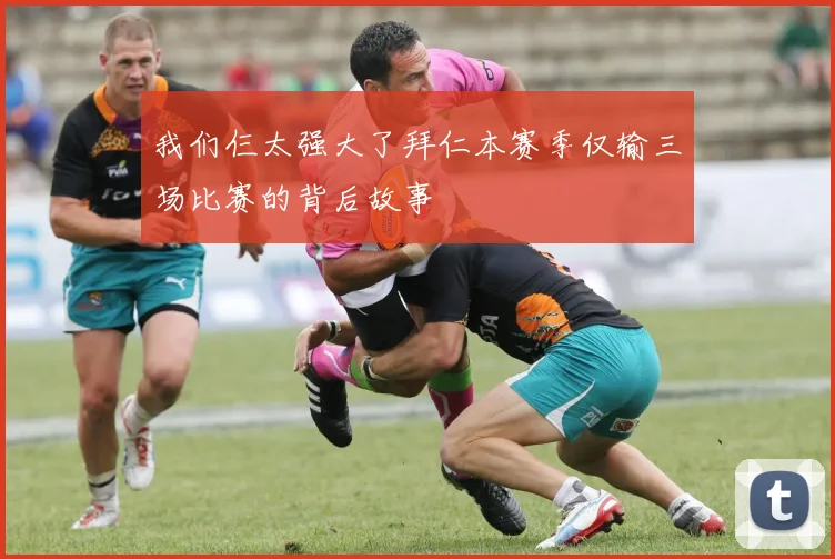 我们仨太强大了拜仁本赛季仅输三场比赛的背后故事