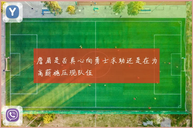 詹眉是否真心向勇士求助还是在为高薪施压现队伍