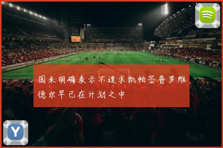 国米明确表示不追求凯帕签普罗维德尔早已在计划之中