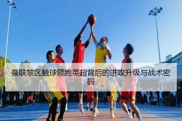 曼联禁区触球领跑英超背后的进攻升级与战术密码